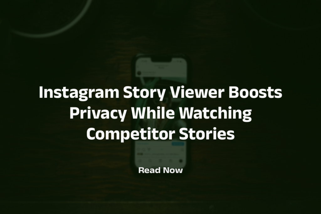 Instagram Story Viewer Boosts Privacy While Watching Competitor Stories